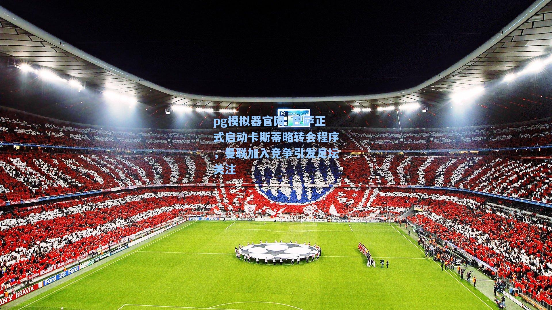 巴萨正式启动卡斯蒂略转会程序，曼联加入竞争引发足坛关注