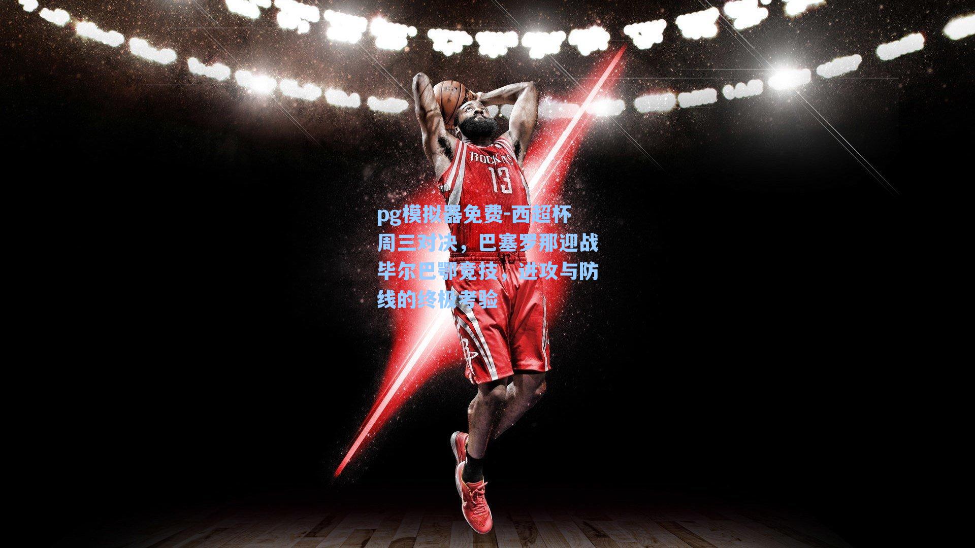 西超杯周三对决，巴塞罗那迎战毕尔巴鄂竞技，进攻与防线的终极考验