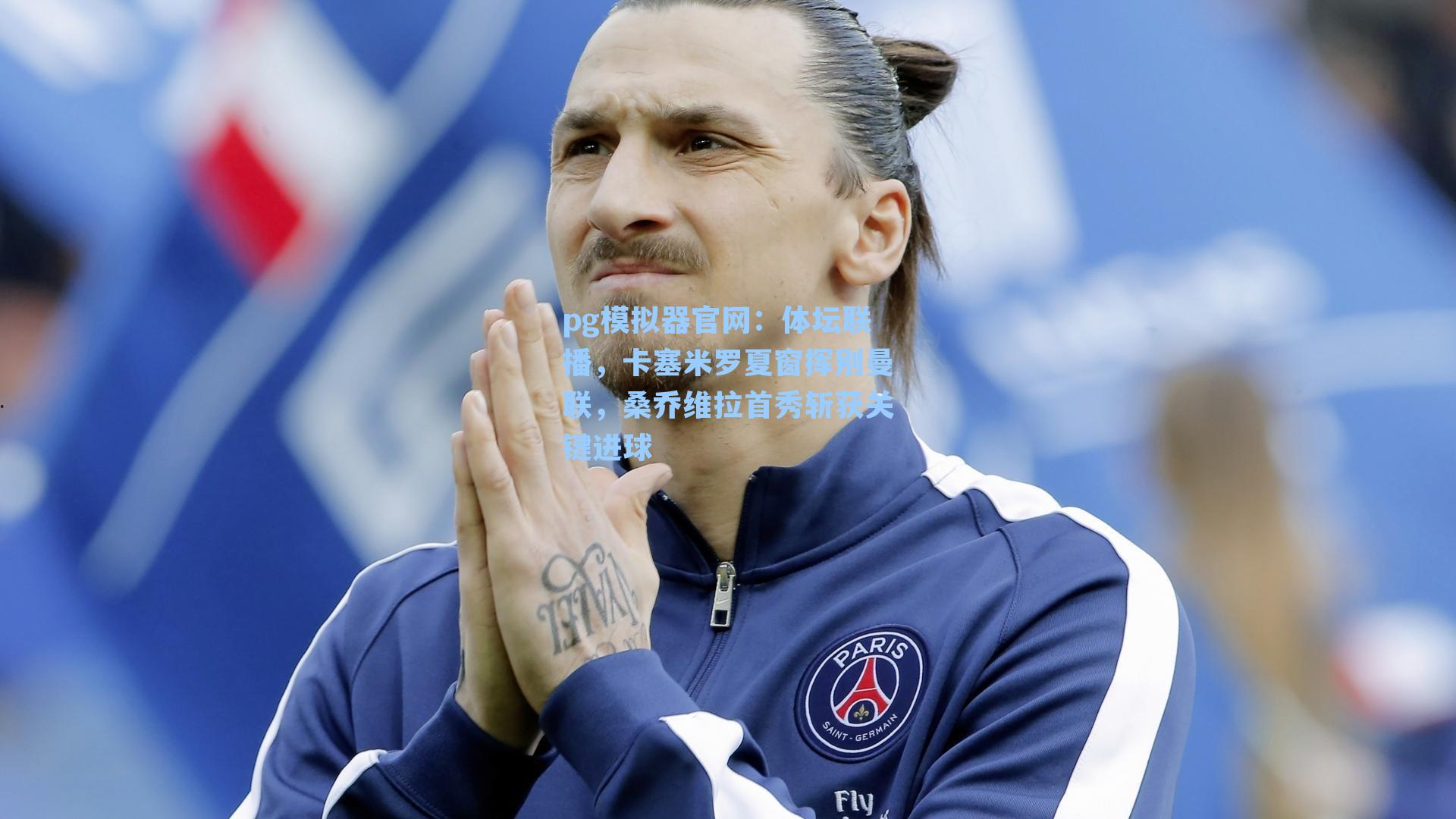 pg模拟器官网：体坛联播，卡塞米罗夏窗挥别曼联，桑乔维拉首秀斩获关键进球
