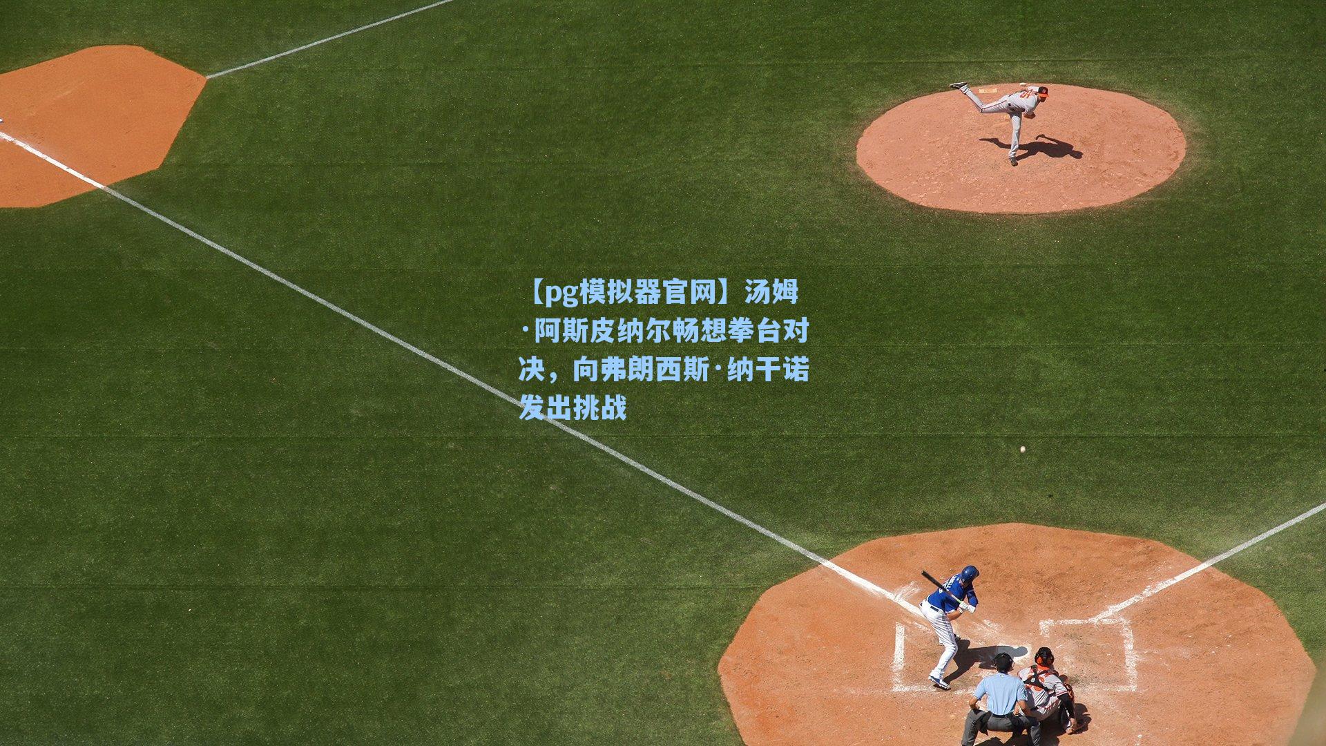 汤姆·阿斯皮纳尔畅想拳台对决，向弗朗西斯·纳干诺发出挑战