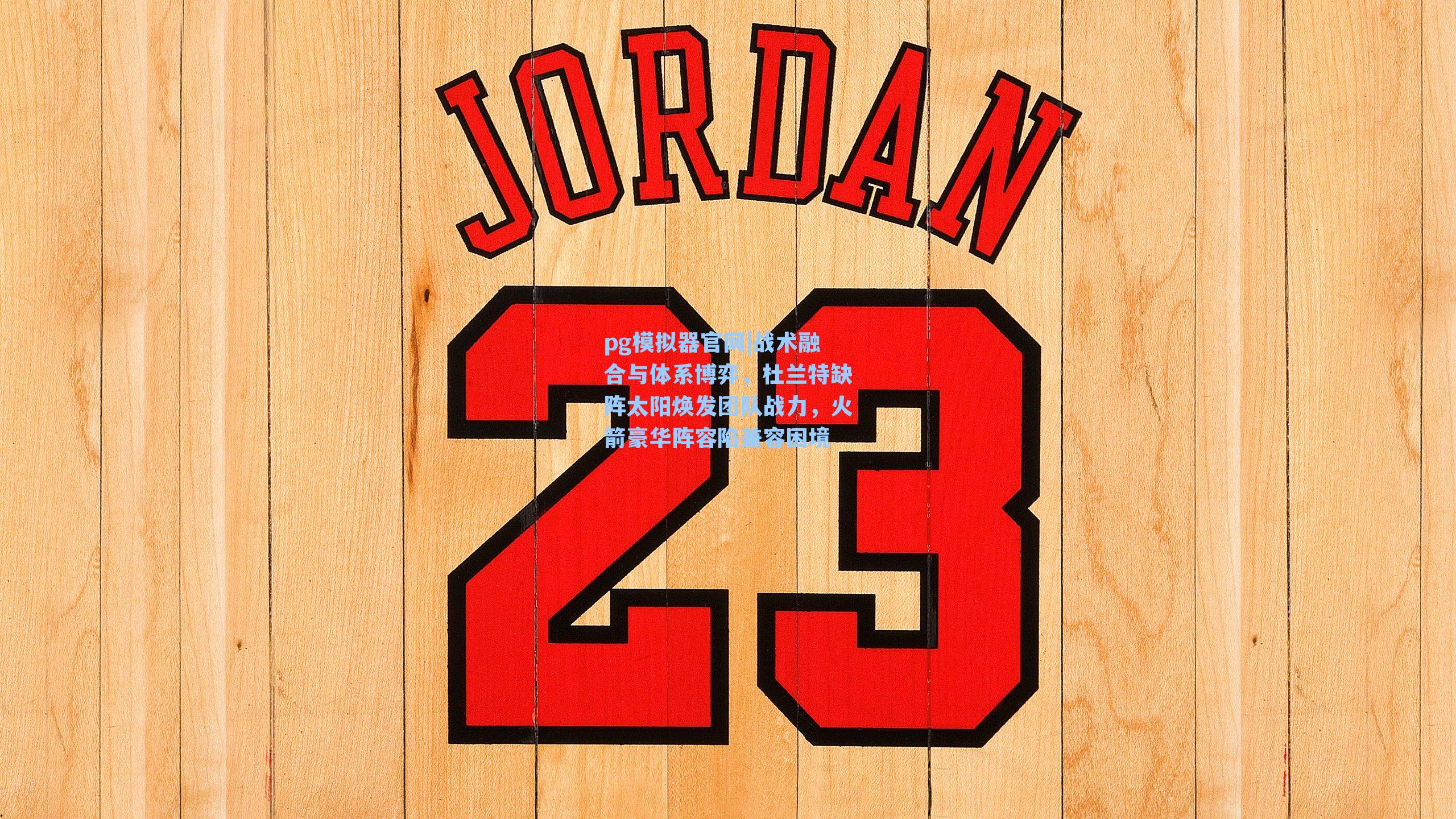 pg模拟器官网|战术融合与体系博弈，杜兰特缺阵太阳焕发团队战力，火箭豪华阵容陷兼容困境