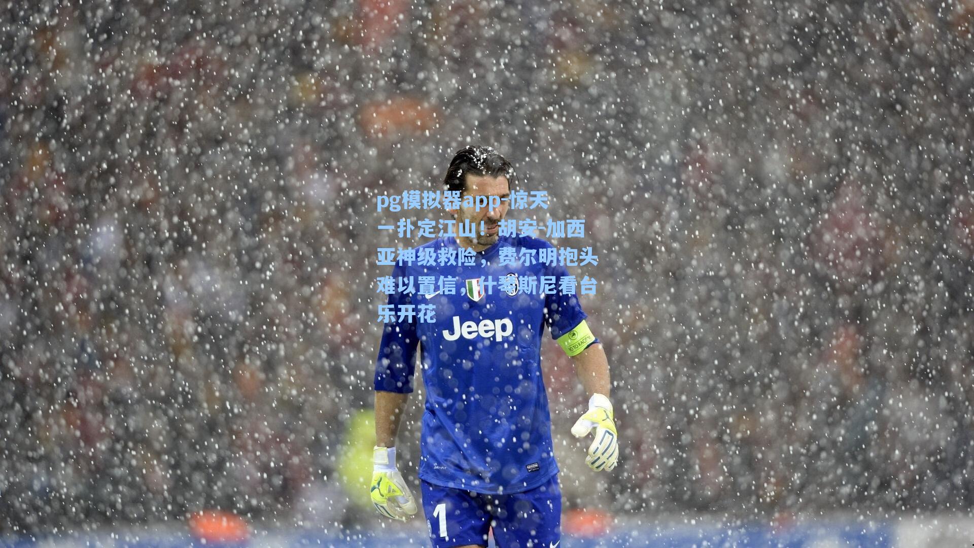 pg模拟器app-惊天一扑定江山！胡安-加西亚神级救险，费尔明抱头难以置信，什琴斯尼看台乐开花