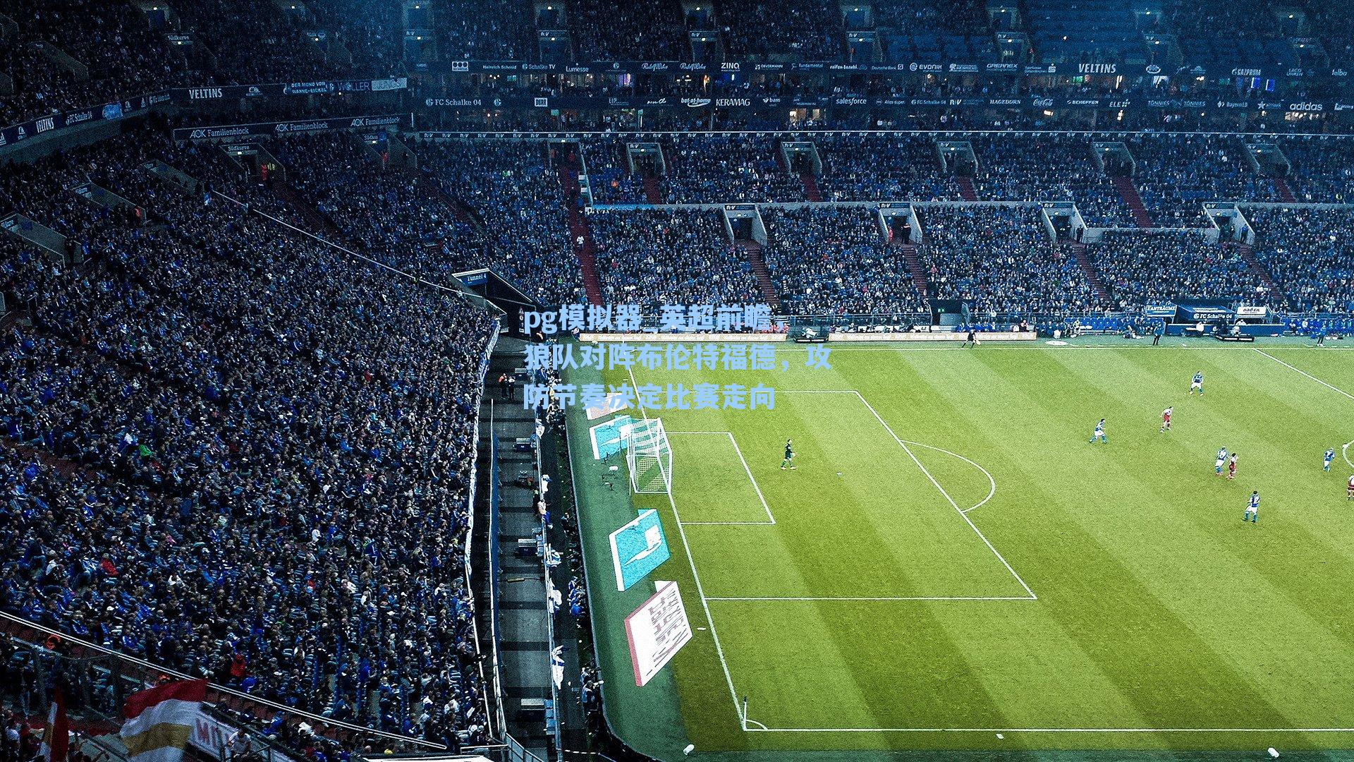 英超前瞻，狼队对阵布伦特福德，攻防节奏决定比赛走向