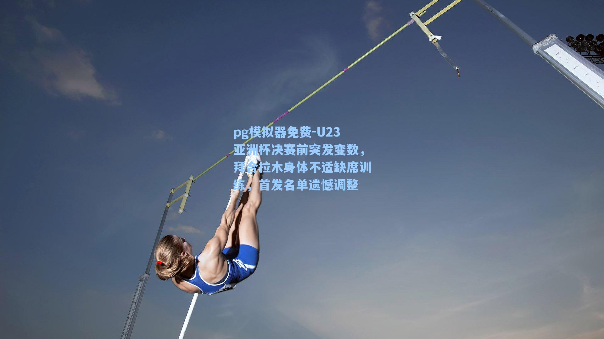 U23亚洲杯决赛前突发变数，拜合拉木身体不适缺席训练，首发名单遗憾调整